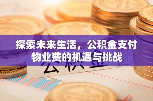 日土探索未来生活，公积金支付物业费的机遇与挑战