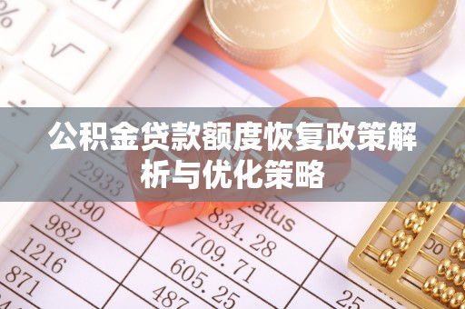 日土公积金贷款额度恢复政策解析与优化策略