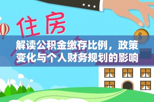 日土解读公积金缴存比例，政策变化与个人财务规划的影响
