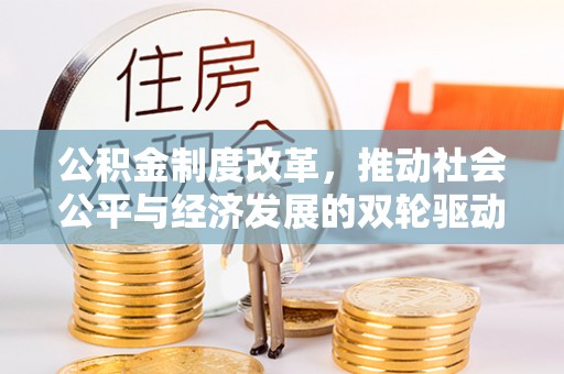 日土公积金制度改革，推动社会公平与经济发展的双轮驱动