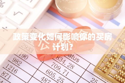 日土政策变化如何影响你的买房计划？