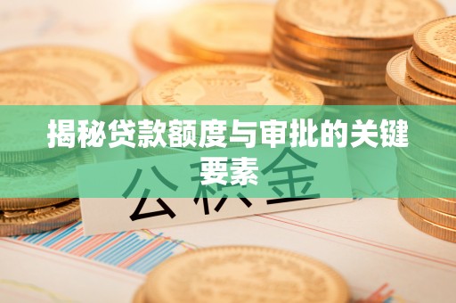 日土揭秘贷款额度与审批的关键要素