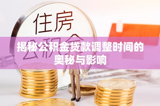 日土揭秘公积金贷款调整时间的奥秘与影响