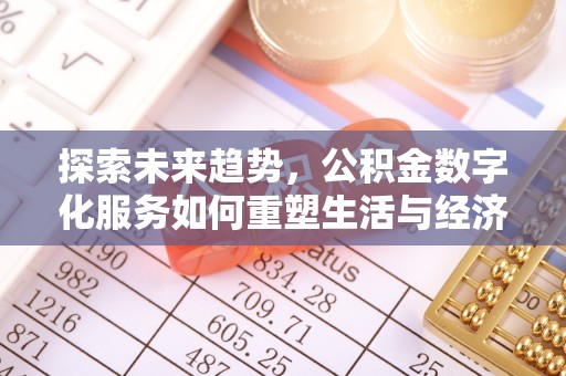 日土探索未来趋势，公积金数字化服务如何重塑生活与经济