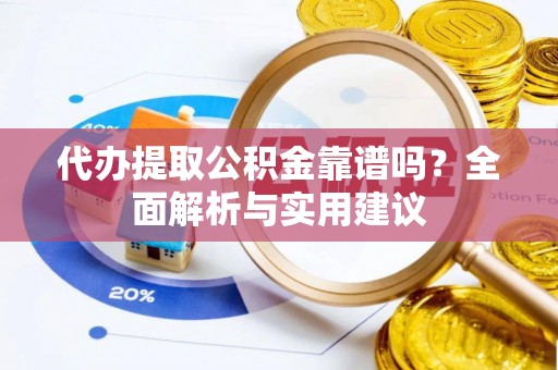 日土代办提取公积金靠谱吗？全面解析与实用建议