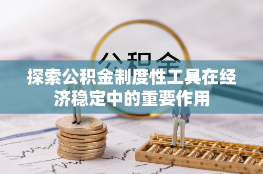 日土探索公积金制度性工具在经济稳定中的重要作用
