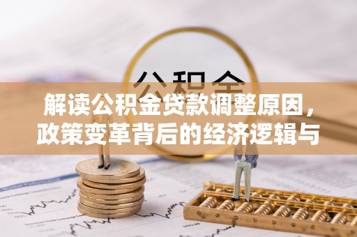 日土解读公积金贷款调整原因，政策变革背后的经济逻辑与民生影响
